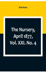 The Nursery, April 1877, Vol. XXI. No. 4