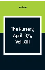 The Nursery, April 1873, Vol. XIII.