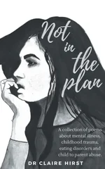 Not in the plan.  A collection of poems about mental illness, childhood trauma, eating disorders and child to