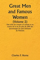 Great Men and Famous Women (Volume 2) Une serie de croquis a la plume et au crayon de la vie de plus de 200 des personnages les plus eminents de l'histoire