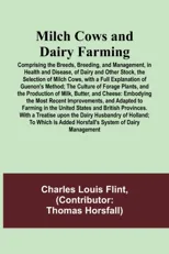 Milch Cows and Dairy Farming; Comprising the Breeds, Breeding, and Management, in Health and Disease, of Dairy and Other Stock, the Selection of Milch