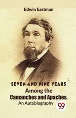 Seven and Nine Years Among the Camanches and Apaches an Autobiography