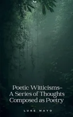 Poetic Witticisms- A Series of Thoughts Composed as Poetry