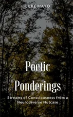 Poetic Ponderings- Streams of Consciousness from a Neurodiverse Nutcase