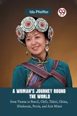 A Woman's Journey Round the Worldfrom Vienna to Brazil, Chili, Tahiti, China, Hindostan, Persia, and Asia Minor (Edition2023)