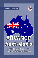 Advance AustralasiaA Day-to-Day Record of a Recent Visit to Australasia (Edition2023)