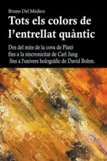 Tots els colors de l'entrellat quantic. Des del mite de la cova de Plato fins a la sincronicitat de Carl Jung fins a l'univers holografic de David Boh