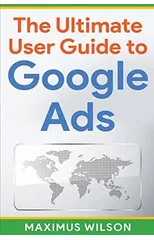 The Ultimate User Guide to Google Ads