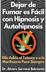 Dejar de Fumar es Facil con Hipnosis y Autohipnosis Dile Adios al Tabaco o a la Marihuana Para Siempre