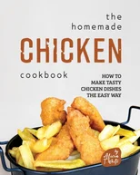 The Homemade Chicken Cookbook