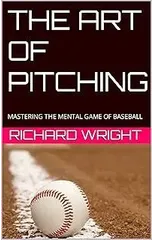 The Art of Pitching : Mastering the Mental Game of Baseball