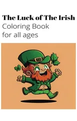 The Luck of The Irish Coloring Book For All Ages, Celebrating Irish and Celtic Culture and Beauty