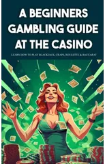 A Beginners Gambling Guide At The Casino - Learn How To Play Blackjack, Craps, Roulette & Baccarat