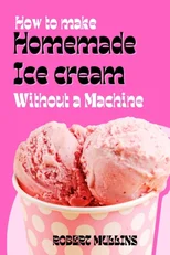 How to Make Homemade Ice Cream Without a Machine