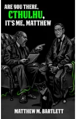 Are You There, Cthulhu? It's me, Matthew.