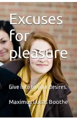 Excuses for pleasure