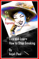 It's Only A Cigarette! Live and Learn How To Stop Smoking