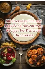 100 Everyday Fun and Easy Food Adventures