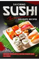 Savoring Sushi Delights Recipes