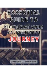 Essential Guide to Kickstart Your Calisthenics Journey