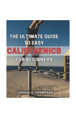 The Ultimate Guide to Easy Calisthenics for Beginners