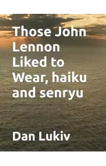 Those John Lennon Liked to Wear, haiku and senryu