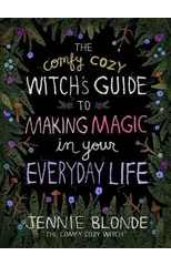 The Comfy Cozy Witch’s Guide to Making Magic in Your Everyday Life