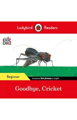 Ladybird Readers Beginner Level - Eric Carle - Goodbye, Cricket (ELT Graded Reader)