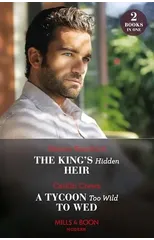 The King's Hidden Heir / A Tycoon Too Wild To Wed