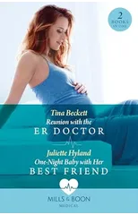 Reunion With The Er Doctor / One-Night Baby With Her Best Friend