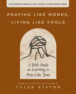 Praying Like Monks, Living Like Fools Bible Study Guide plus Streaming Video