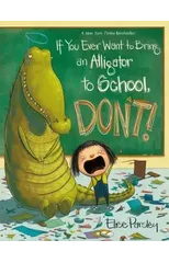 If You Ever Want to Bring an Alligator to School, Don't!