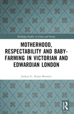 Motherhood, Respectability and Baby-Farming in Victorian and Edwardian London