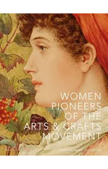Women Pioneers of the Arts and Crafts Movement (Victoria and Albert Museum)