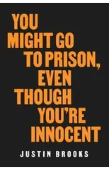 You Might Go to Prison, Even Though You're Innocent
