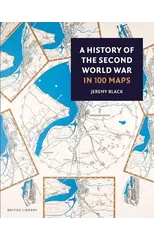 A History of the Second World War in 100 Maps