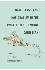 Race, Class, and Nationalism in the Twenty-First-Century Caribbean
