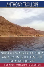 George Walker at Suez, and John Bull on the Guadalquivir (Esprios Classics)