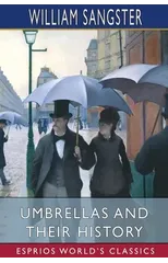 Umbrellas and Their History (Esprios Classics)
