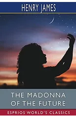 The Madonna of the Future (Esprios Classics)