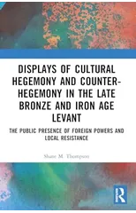 Displays of Cultural Hegemony and Counter-Hegemony in the Late Bronze and Iron Age Levant
