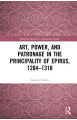 Art, Power, and Patronage in the Principality of Epirus, 1204–1318