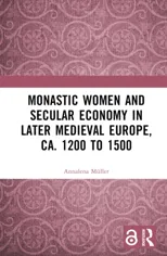 Monastic Women and Secular Economy in Later Medieval Europe, ca. 1200 to 1500