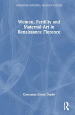 Women, Fertility, and Maternal Art in Renaissance Florence