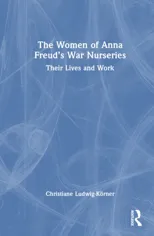 The Women of Anna Freud’s War Nurseries