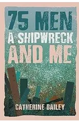 75 Men, A Shipwreck and Me