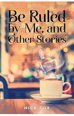Be Ruled by Me, and Other Stories