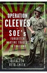 Operation Cleeves, SOEs Forgotten Wartime Tragedy in Thailand