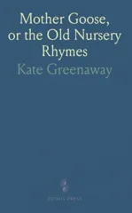 Mother Goose, or the Old Nursery Rhymes