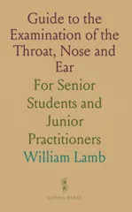 Guide to the Examination of the Throat, Nose and Ear